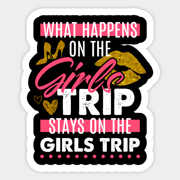 Funny What Happens On The Girls Trip Stays On The Girls Trip Girls Trip Sticker TeePublic